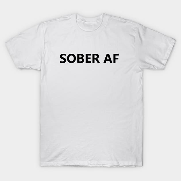 Sober AF is a simple humorous design for those in Recovery from Addiction (Basic Black Font - Light Background)  - AA Gift Sobriety Gift T-Shirt by Zen Goat 